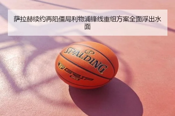 萨拉赫续约再陷僵局利物浦锋线重组方案全面浮出水面